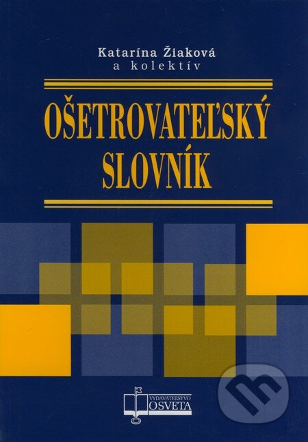 Kniha: Ošetrovateľský slovník (Katarína Žiaková a kolektív). Osveta, 2009 Kniha: Ošetrovateľský slovník (Katarína Žiaková a kolektív). Osveta, 2009