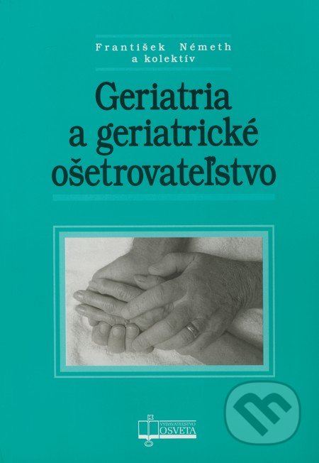Geriatria a geriatrické ošetrovateľstvo - František Németh a kol., Osveta, 2009