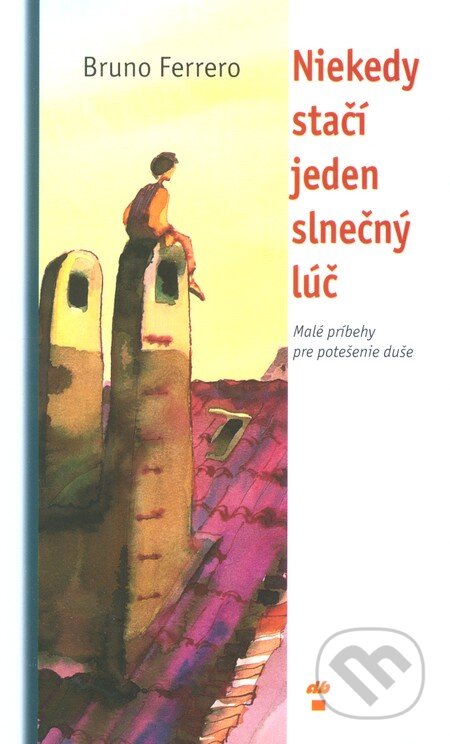 Kniha: Niekedy stačí jeden slnečný lúč (Bruno Ferrero). Don Bosco, 2003 Kniha: Niekedy stačí jeden slnečný lúč (Bruno Ferrero). Don Bosco, 2003