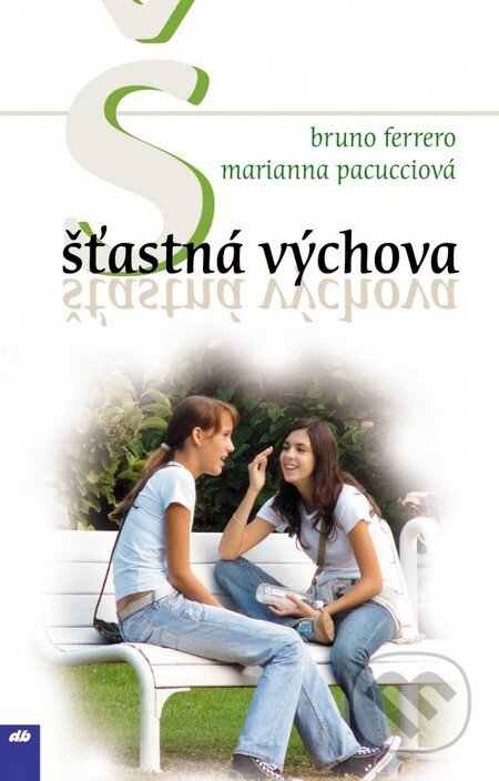 Kniha: Šťastná výchova (Bruno Ferrero a Marianna Pacucciová). Don Bosco, 2007 Kniha: Šťastná výchova (Bruno Ferrero a Marianna Pacucciová). Don Bosco, 2007