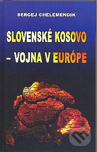 Kniha: Slovenské Kosovo - vojna v Európe (Sergej Chelemendik). Slovanský dom, 2009 Kniha: Slovenské Kosovo - vojna v Európe (Sergej Chelemendik). Slovanský dom, 2009