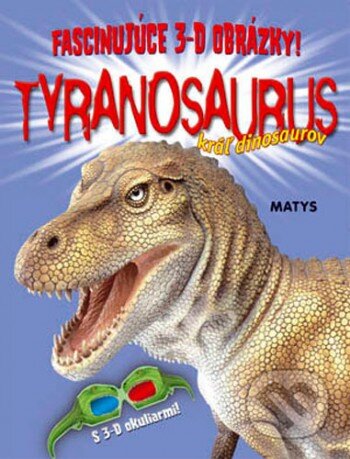Kniha: Tyranosaurus - kráľ dinosaurov (Matys). Matys, 2009 Kniha: Tyranosaurus - kráľ dinosaurov (Matys). Matys, 2009