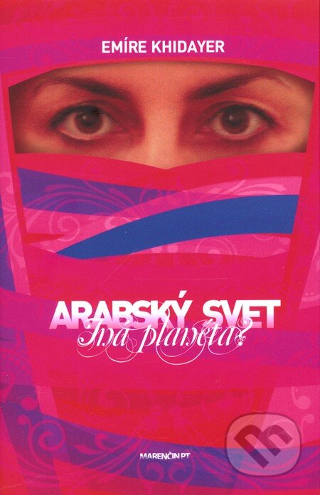 Kniha: Arabský svet - Iná planéta? (Emíre Khidayer). Marenčin PT, 2009 Kniha: Arabský svet - Iná planéta? (Emíre Khidayer). Marenčin PT, 2009