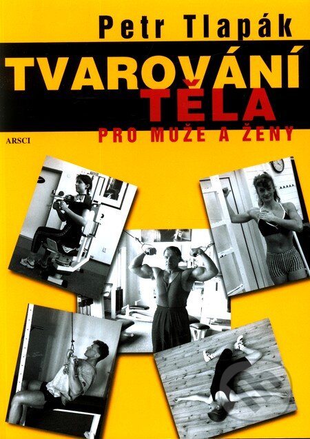 Kniha: Tvarování těla pro muže a ženy (Petr Tlapák). ARSCI, 2010 Kniha: Tvarování těla pro muže a ženy (Petr Tlapák). ARSCI, 2010