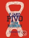 Kniha: P jako pivo (Tom Robbins). Argo, 2009 Kniha: P jako pivo (Tom Robbins). Argo, 2009