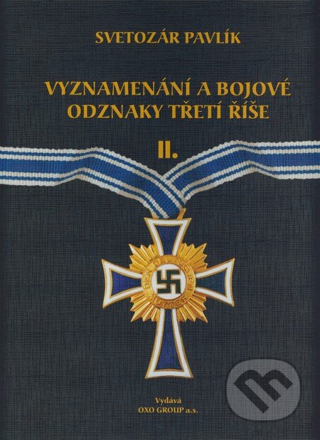 Kniha: Vyznamenání a bojové odznaky Třetí říše II. (Svetozár Pavlík). OXO GROUP a.s., 2009 Kniha: Vyznamenání a bojové odznaky Třetí říše II. (Svetozár Pavlík). OXO GROUP a.s., 2009