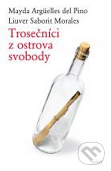 Kniha: Trosečníci z ostrova svobody (Mayda Argüelles a Liuver Saborit). Host, 2009 Kniha: Trosečníci z ostrova svobody (Mayda Argüelles a Liuver Saborit). Host, 2009