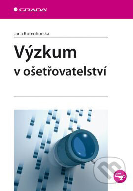 Kniha: Výzkum v ošetřovatelství (Jana Kutnohorská). Grada, 2009 Kniha: Výzkum v ošetřovatelství (Jana Kutnohorská). Grada, 2009