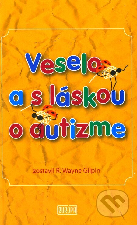 Kniha: Veselo a s láskou o autizme (R. Wayne Gilpin). Európa, 2009 Kniha: Veselo a s láskou o autizme (R. Wayne Gilpin). Európa, 2009
