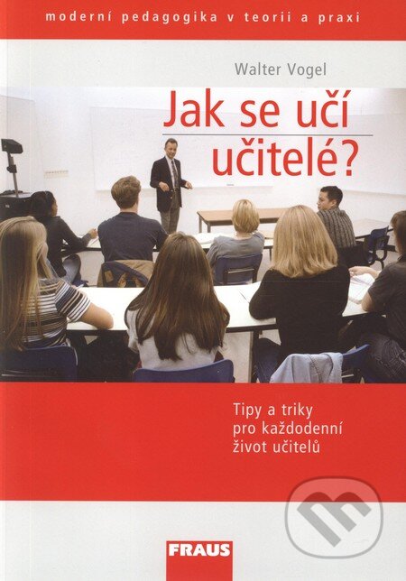 Kniha: Jak se učí učitelé (Walter Vogel). Fraus, 2009 Kniha: Jak se učí učitelé (Walter Vogel). Fraus, 2009