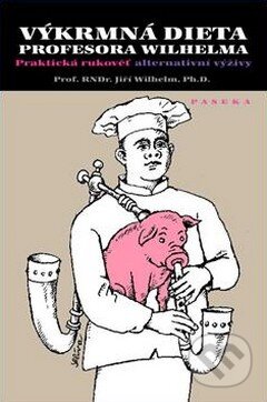 Kniha: Výkrmná dieta profesora Wilhelma (Jiří Wilhelm). Paseka, 2009 Kniha: Výkrmná dieta profesora Wilhelma (Jiří Wilhelm). Paseka, 2009