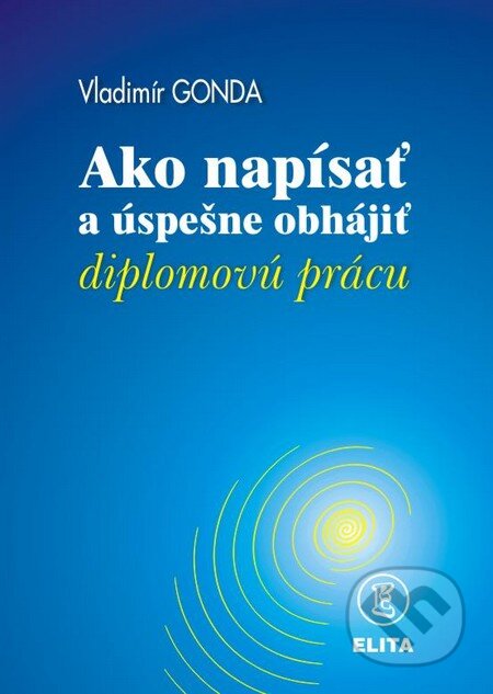 Kniha: Ako napísať a úspešne obhájiť diplomovú prácu (Vladimír Gonda). Elita, 2006 Kniha: Ako napísať a úspešne obhájiť diplomovú prácu (Vladimír Gonda). Elita, 2006