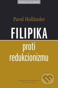 Kniha: Filipika proti redukcionizmu (Pavel Holländer). Kalligram, 2009 Kniha: Filipika proti redukcionizmu (Pavel Holländer). Kalligram, 2009