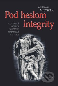 Kniha: Pod heslom integrity (Miroslav Michela). Kalligram, 2009 Kniha: Pod heslom integrity (Miroslav Michela). Kalligram, 2009