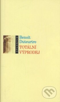 Kniha: Totální výprodej (Benoît Duteurtre). Atlantis, 2000 Kniha: Totální výprodej (Benoît Duteurtre). Atlantis, 2000