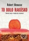 Kniha: To bolo Rakúsko (Menasse Robert). Kalligram, 2009 Kniha: To bolo Rakúsko (Menasse Robert). Kalligram, 2009