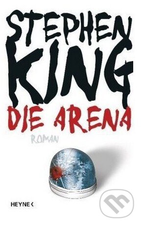 Kniha: Die Arena (Stephen King). Heyne, 2009 Kniha: Die Arena (Stephen King). Heyne, 2009