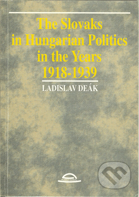 Kniha: The Slovaks in Hungarian Politics in the Years 1918 - 1939 (Ladislav Derák). Kubko Goral Kniha: The Slovaks in Hungarian Politics in the Years 1918 - 1939 (Ladislav Derák). Kubko Goral