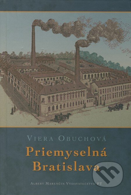 Kniha: Priemyselná Bratislava (Viera Obuchová). Marenčin PT, 2009 Kniha: Priemyselná Bratislava (Viera Obuchová). Marenčin PT, 2009