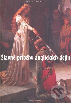 Kniha: Slavné příběhy anglických dějin (Robert Lacey). Volvox Globator, 2009 Kniha: Slavné příběhy anglických dějin (Robert Lacey). Volvox Globator, 2009