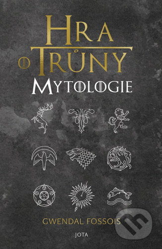 Kniha: Hra o trůny Mytologie (Gwendal Fossois). Jota, 2020 Kniha: Hra o trůny Mytologie (Gwendal Fossois). Jota, 2020
