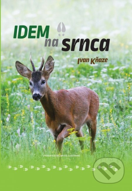 Kniha: Idem na srnca (Ivan Kňaze). Matica slovenská, 2020 Kniha: Idem na srnca (Ivan Kňaze). Matica slovenská, 2020