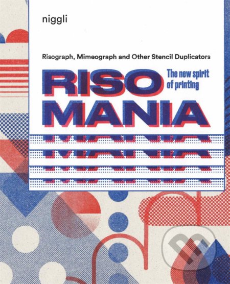 Kniha: Risomania: The New Spirit of Printing (John Z. Komurki). Niggli, 2017 Kniha: Risomania: The New Spirit of Printing (John Z. Komurki). Niggli, 2017