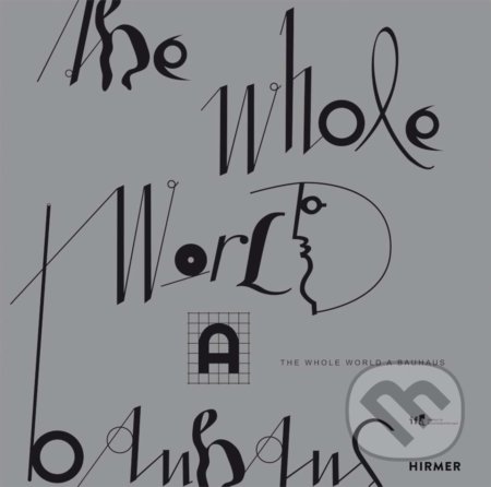 Kniha: The Whole World a Bauhaus (Hirmer). Hirmer, 2020 Kniha: The Whole World a Bauhaus (Hirmer). Hirmer, 2020