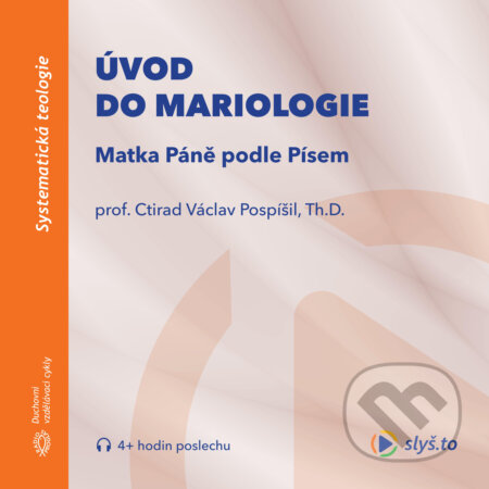 Audiokniha: Úvod do mariologie: Matka Páně podle Písem (Ctirad Václav Pospíšil). Slyš.to, s.r.o., 2020 Audiokniha: Úvod do mariologie: Matka Páně podle Písem (Ctirad Václav Pospíšil). Slyš.to, s.r.o., 2020