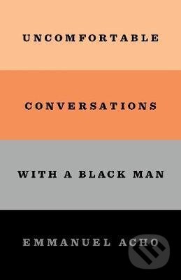 Kniha: Uncomfortable Conversations with a Black Man (Emmanuel Acho). MacMillan, 2020 Kniha: Uncomfortable Conversations with a Black Man (Emmanuel Acho). MacMillan, 2020