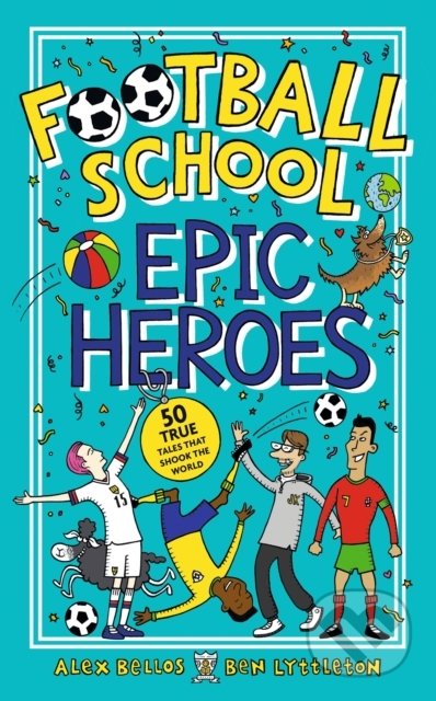Kniha: Football School Epic Heroes (Alex Bellos a Ben Lyttleton). Walker books, 2020 Kniha: Football School Epic Heroes (Alex Bellos a Ben Lyttleton). Walker books, 2020