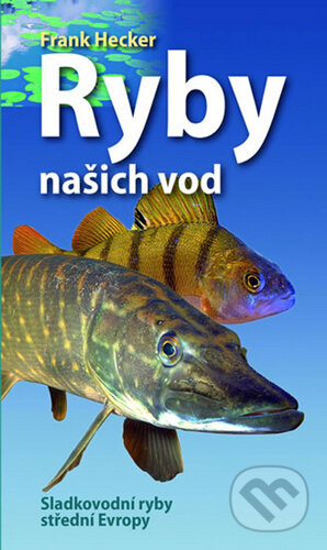 Kniha: Ryby našich vod (Franck Hecker). Slovart CZ, 2020 Kniha: Ryby našich vod (Franck Hecker). Slovart CZ, 2020