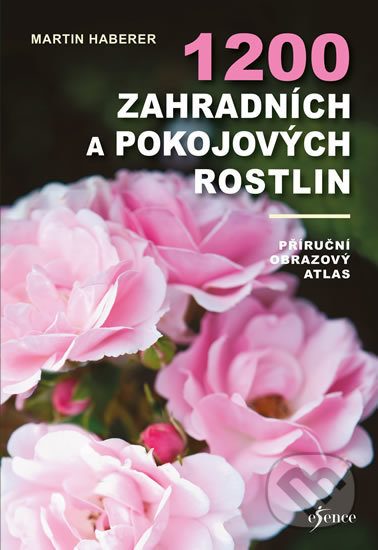 Kniha: 1200 zahradních a pokojových rostlin (Martin Haberer). Esence, 2020 Kniha: 1200 zahradních a pokojových rostlin (Martin Haberer). Esence, 2020