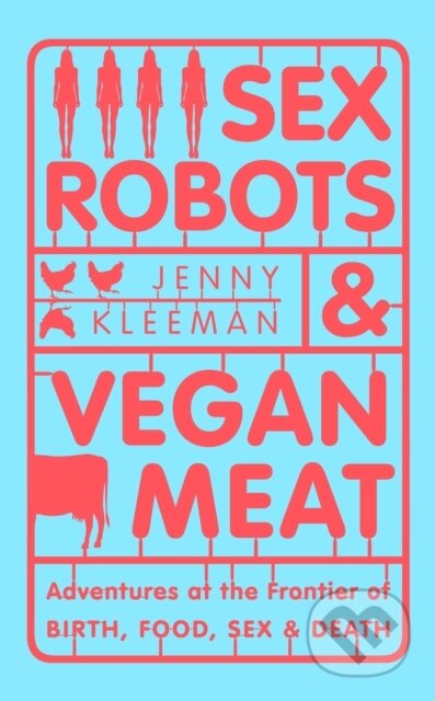 Kniha: Sex Robots & Vegan Meat (Jenny Kleeman). Picador, 2020 Kniha: Sex Robots & Vegan Meat (Jenny Kleeman). Picador, 2020