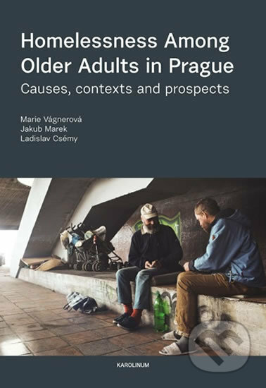 Kniha: Homelessness among Older Adults in Prague (Jakub Marek, Ladislav Csémy a Marie Vágnerová). Karolinum, 2020 Kniha: Homelessness among Older Adults in Prague (Jakub Marek, Ladislav Csémy a Marie Vágnerová). Karolinum, 2020
