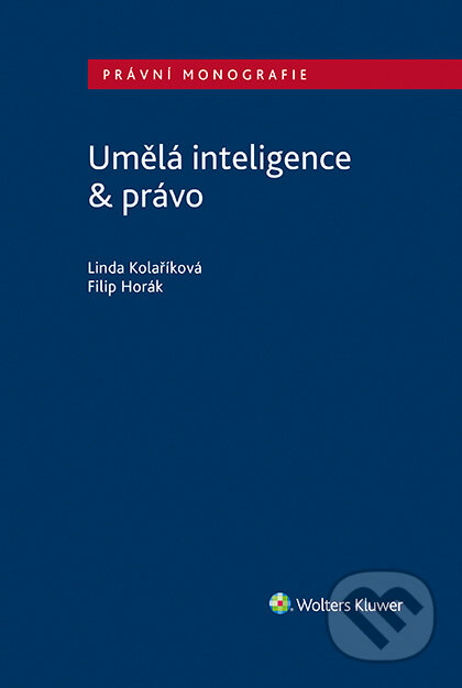 E-kniha: Umělá inteligence & právo (Filip Horák a Linda Kolaříková). Wolters Kluwer ČR, 2020 E-kniha: Umělá inteligence & právo (Filip Horák a Linda Kolaříková). Wolters Kluwer ČR, 2020
