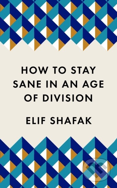 Kniha: How to Stay Sane in an Age of Division (Elif Shafak). Wellcome Collection, 2020 Kniha: How to Stay Sane in an Age of Division (Elif Shafak). Wellcome Collection, 2020