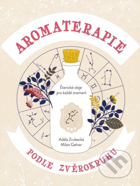 Kniha: Aromaterapie podle zvěrokruhu (Adéla Zrubecká a Milan Gelnar). CPRESS, 2020 Kniha: Aromaterapie podle zvěrokruhu (Adéla Zrubecká a Milan Gelnar). CPRESS, 2020