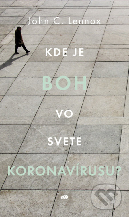 Kniha: Kde je Boh vo svete koronavírusu? (John C. Lennox). Don Bosco, 2020 Kniha: Kde je Boh vo svete koronavírusu? (John C. Lennox). Don Bosco, 2020