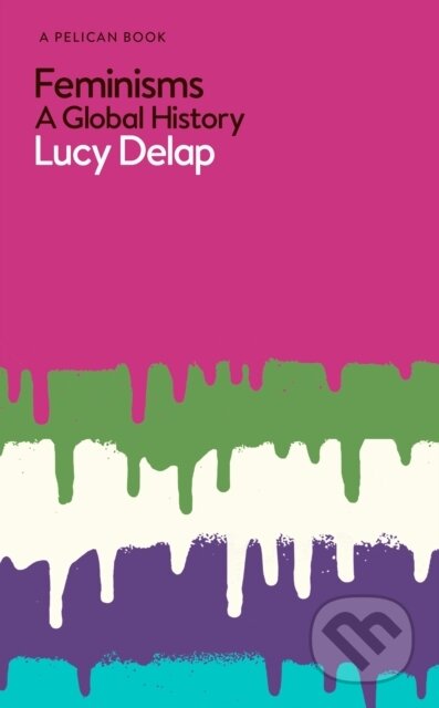 Kniha: Feminisms (Lucy Delap). Pelican, 2020 Kniha: Feminisms (Lucy Delap). Pelican, 2020