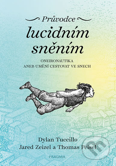 Kniha: Průvodce lucidním sněním (Dylan Tuccillo, Jared Zeizel a Thomas Peisel). Pragma, 2020 Kniha: Průvodce lucidním sněním (Dylan Tuccillo, Jared Zeizel a Thomas Peisel). Pragma, 2020