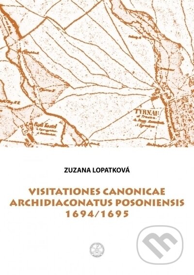 Visitationes canonicae archidiaconatus Posoniensis 1694/1695 (Zuzana Lopatková). Trnavská univerzita - Filozofická fakulta, 2020 Visitationes canonicae archidiaconatus Posoniensis 1694/1695 (Zuzana Lopatková). Trnavská univerzita - Filozofická fakulta, 2020