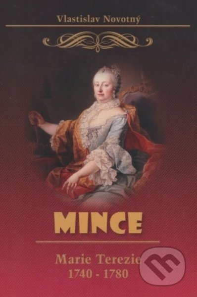 Kniha: Mince Marie Terezie 1740-1780 (Vlastislav Novotný). Vlastislav Novotný, 2020 Kniha: Mince Marie Terezie 1740-1780 (Vlastislav Novotný). Vlastislav Novotný, 2020