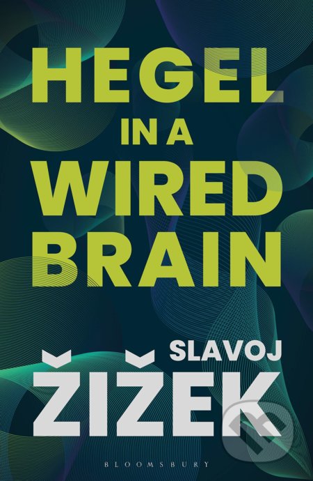 Kniha: Hegel in A Wired Brain (Slavoj Žižek). Bloomsbury, 2020 Kniha: Hegel in A Wired Brain (Slavoj Žižek). Bloomsbury, 2020