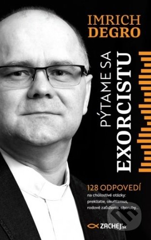 Kniha: Pýtame sa exorcistu (Imrich Degro). Zachej, 2020 Kniha: Pýtame sa exorcistu (Imrich Degro). Zachej, 2020