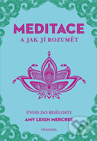 Kniha: Meditace a jak jí rozumět (Amy Leigh Mercree). Pragma, 2020 Kniha: Meditace a jak jí rozumět (Amy Leigh Mercree). Pragma, 2020