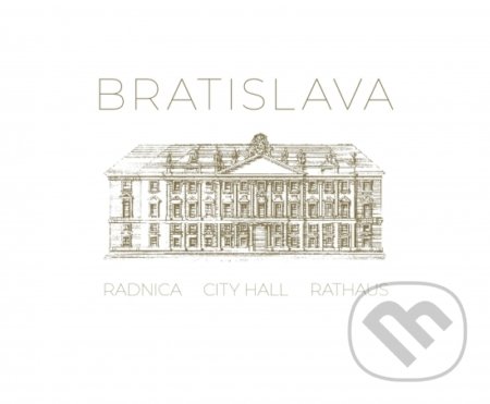 Kniha: Bratislava - City Hall, Rathaus, Radnica (Martin Sloboda). MS AGENCY, 2020 Kniha: Bratislava - City Hall, Rathaus, Radnica (Martin Sloboda). MS AGENCY, 2020