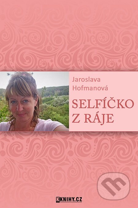 E-kniha: Selfíčko z Ráje (Jaroslava Hofmanová). KKnihy.cz E-kniha: Selfíčko z Ráje (Jaroslava Hofmanová). KKnihy.cz