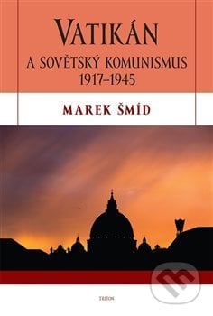 Vatikán a sovětský komunismus 1917-1945 - Marek Šmíd, Triton, 2020