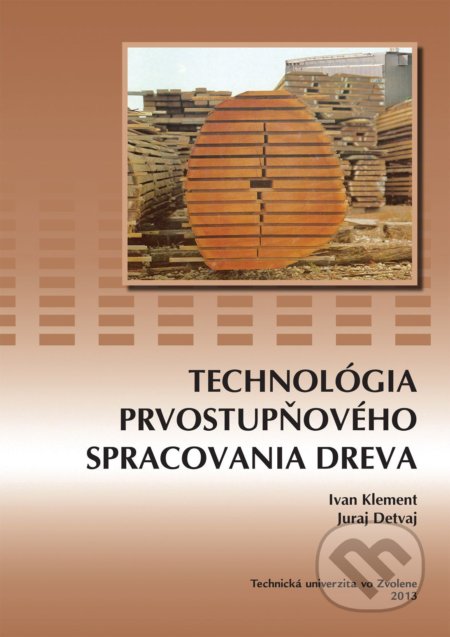 Technológia prvostupňového spracovania dreva - Ivan Klement, Technická univerzita vo Zvolene, 2013